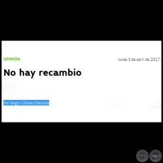 NO HAY RECAMBIO - Por SERGIO CCERES MERCADO - Lunes, 03 de Abril de 2017